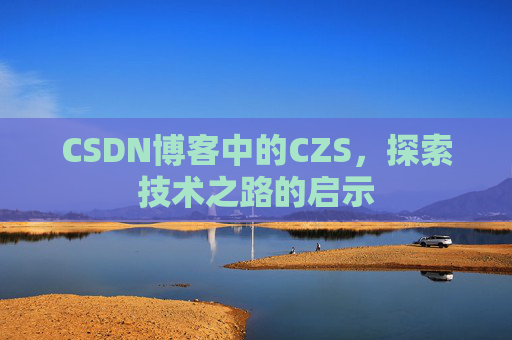CSDN博客中的CZS，探索技术之路的启示